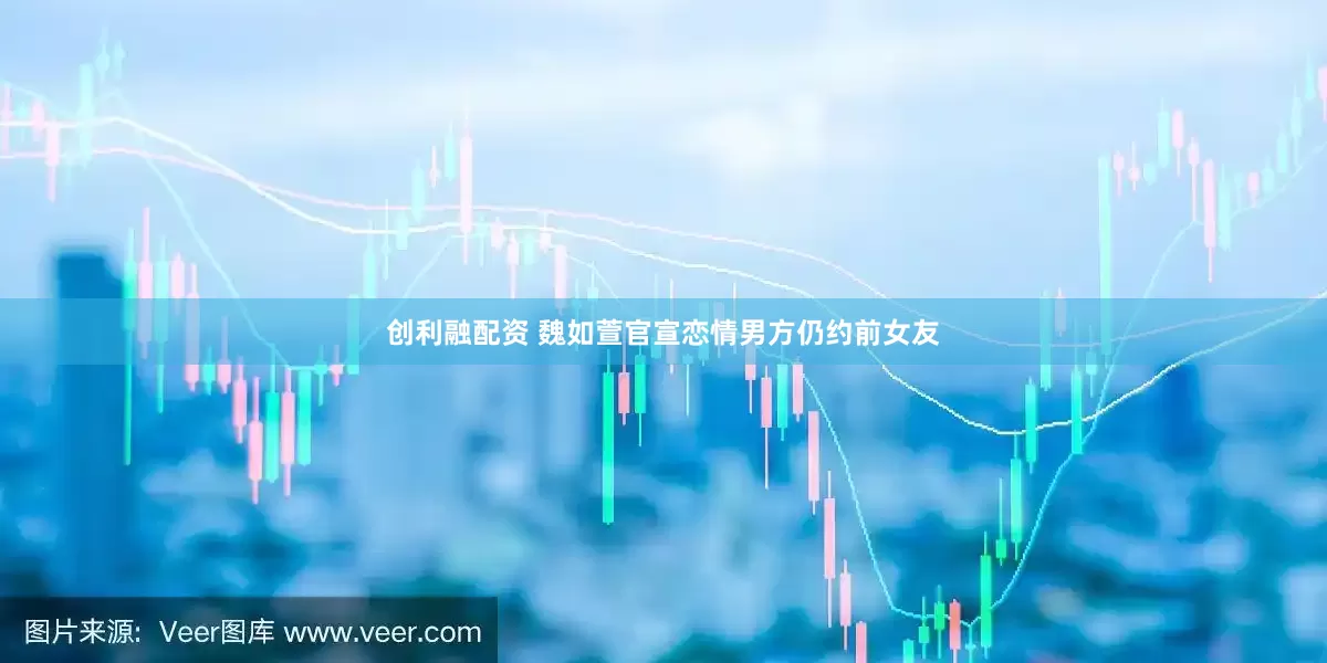 创利融配资 魏如萱官宣恋情男方仍约前女友