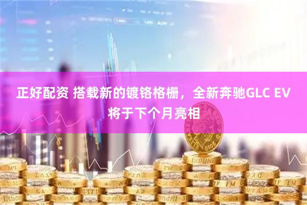 正好配资 搭载新的镀铬格栅，全新奔驰GLC EV将于下个月亮相